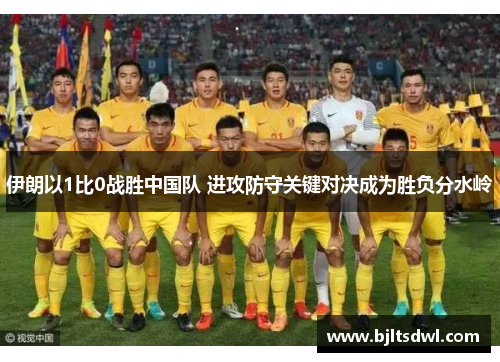 伊朗以1比0战胜中国队 进攻防守关键对决成为胜负分水岭