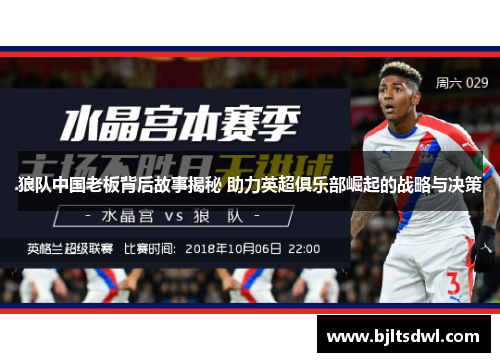 狼队中国老板背后故事揭秘 助力英超俱乐部崛起的战略与决策