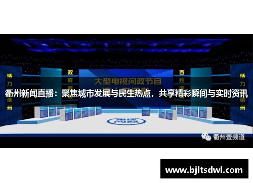 衢州新闻直播：聚焦城市发展与民生热点，共享精彩瞬间与实时资讯
